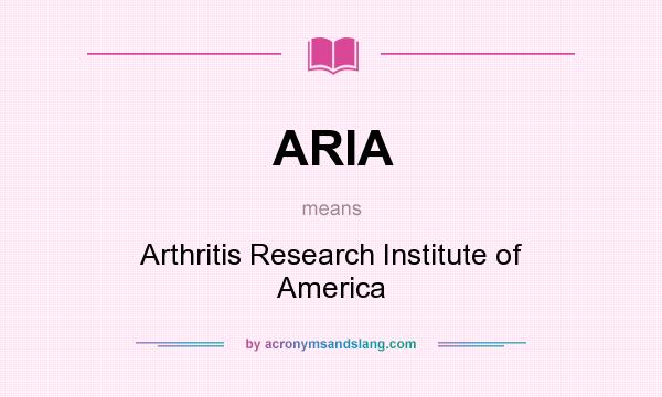 What does ARIA mean? It stands for Arthritis Research Institute of America