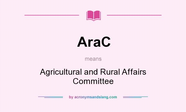 What does AraC mean? It stands for Agricultural and Rural Affairs Committee