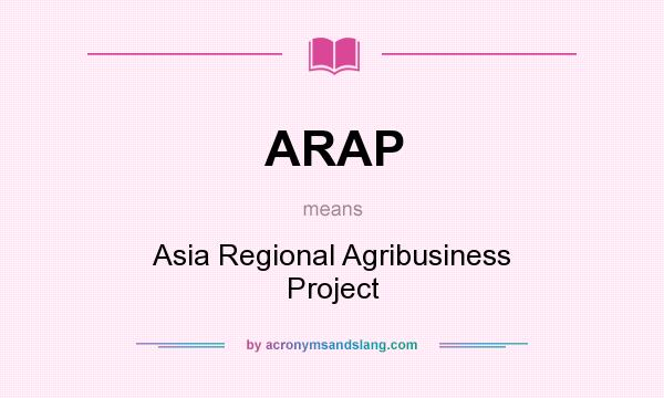 What does ARAP mean? It stands for Asia Regional Agribusiness Project