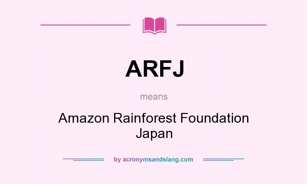 What does ARFJ mean? It stands for Amazon Rainforest Foundation Japan