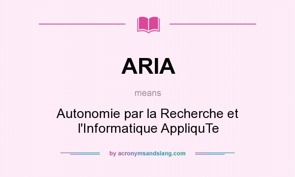 What does ARIA mean? It stands for Autonomie par la Recherche et l`Informatique AppliquTe