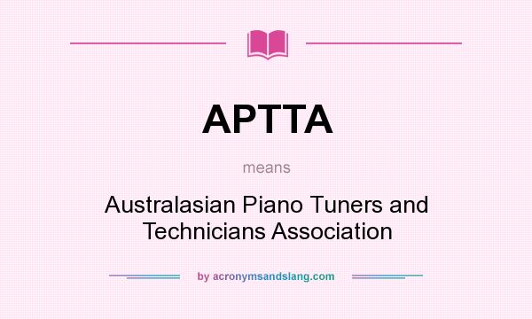 What does APTTA mean? It stands for Australasian Piano Tuners and Technicians Association