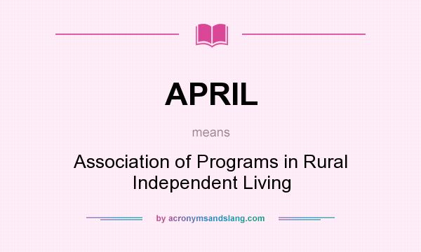 What does APRIL mean? It stands for Association of Programs in Rural Independent Living