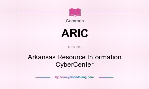 What does ARIC mean? It stands for Arkansas Resource Information CyberCenter