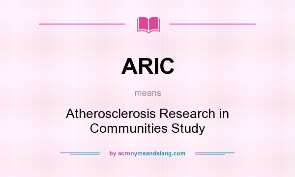What does ARIC mean? It stands for Atherosclerosis Research in Communities Study