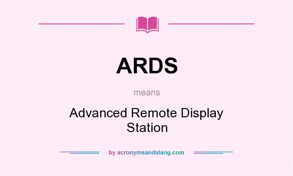 What does ARDS mean? It stands for Advanced Remote Display Station