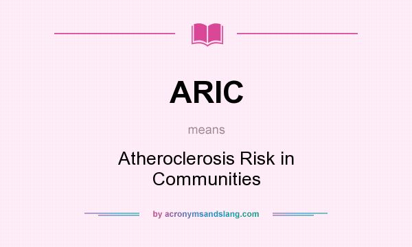 What does ARIC mean? It stands for Atheroclerosis Risk in Communities