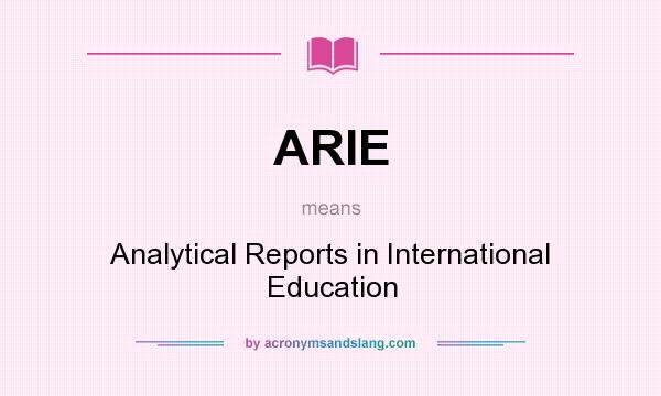 What does ARIE mean? It stands for Analytical Reports in International Education