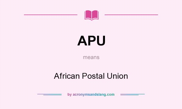 What does APU mean? It stands for African Postal Union