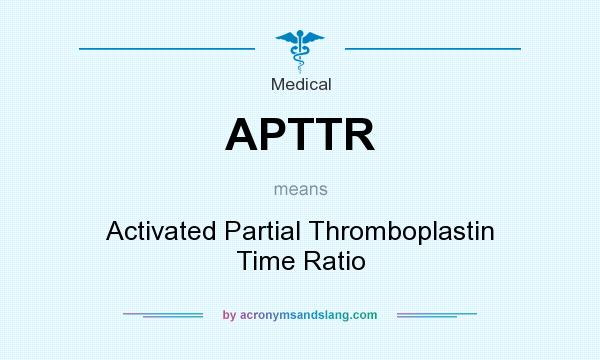 What does APTTR mean? It stands for Activated Partial Thromboplastin Time Ratio