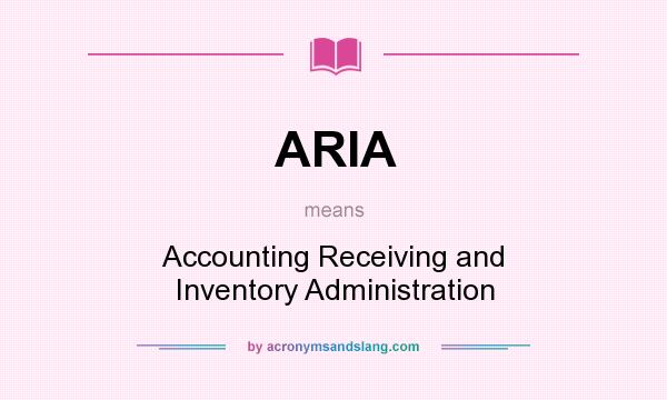 What does ARIA mean? It stands for Accounting Receiving and Inventory Administration