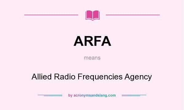 What does ARFA mean? It stands for Allied Radio Frequencies Agency