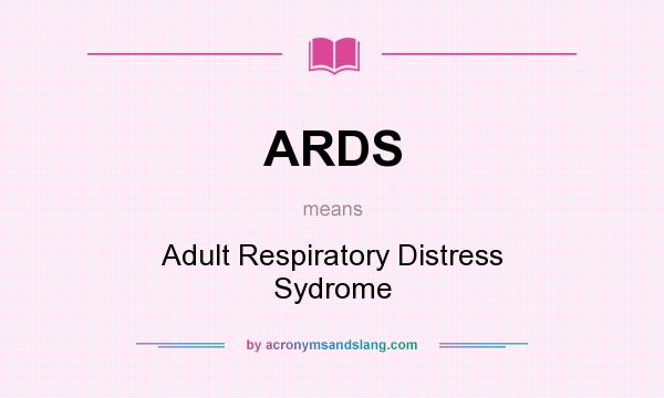 What does ARDS mean? It stands for Adult Respiratory Distress Sydrome