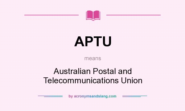 What does APTU mean? It stands for Australian Postal and Telecommunications Union