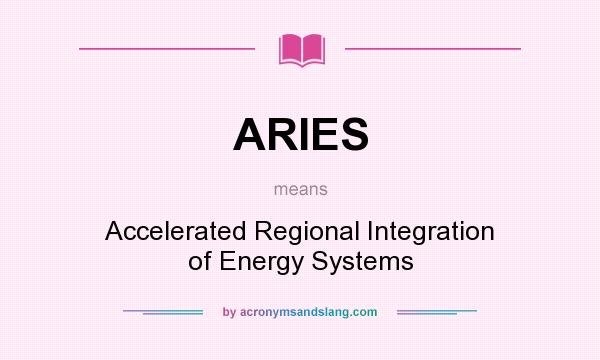 What does ARIES mean? It stands for Accelerated Regional Integration of Energy Systems