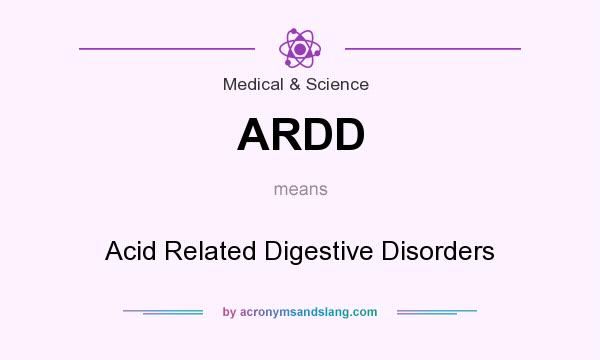 What does ARDD mean? It stands for Acid Related Digestive Disorders