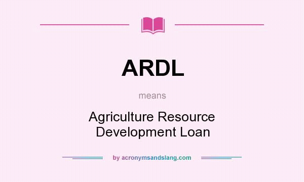 What does ARDL mean? It stands for Agriculture Resource Development Loan