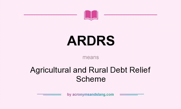 What does ARDRS mean? It stands for Agricultural and Rural Debt Relief Scheme