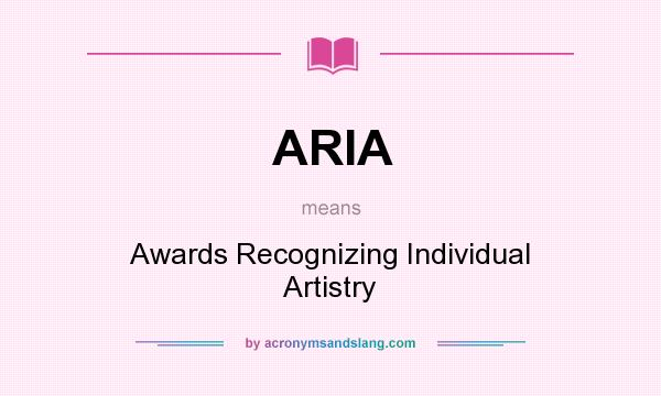 What does ARIA mean? It stands for Awards Recognizing Individual Artistry