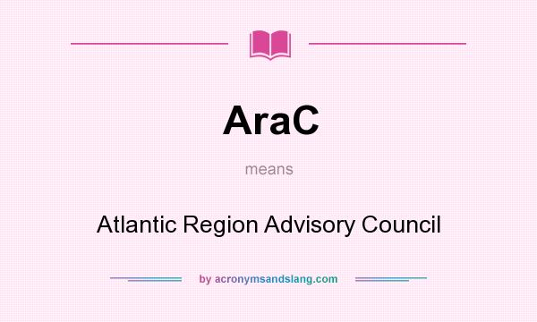 What does AraC mean? It stands for Atlantic Region Advisory Council