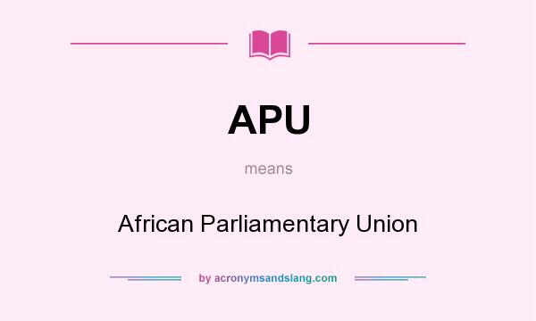 What does APU mean? It stands for African Parliamentary Union