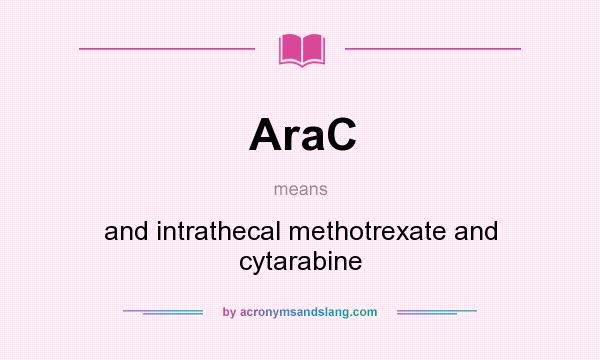 What does AraC mean? It stands for and intrathecal methotrexate and cytarabine
