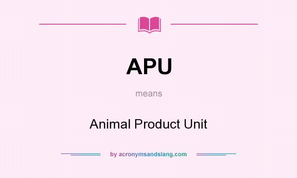 What does APU mean? It stands for Animal Product Unit