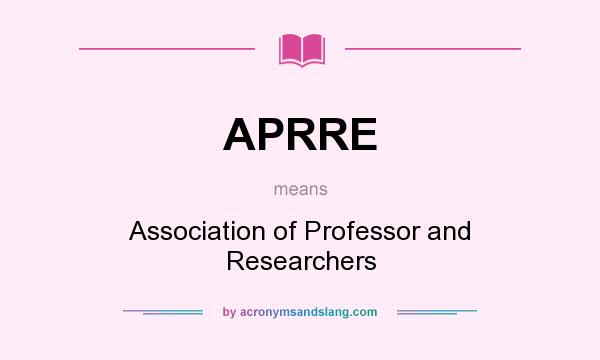 What does APRRE mean? It stands for Association of Professor and Researchers