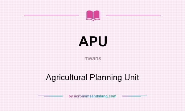 What does APU mean? It stands for Agricultural Planning Unit