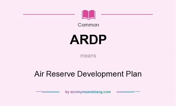 What does ARDP mean? It stands for Air Reserve Development Plan