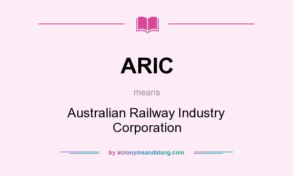 What does ARIC mean? It stands for Australian Railway Industry Corporation