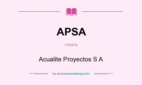 What does APSA mean? It stands for Acualite Proyectos S A