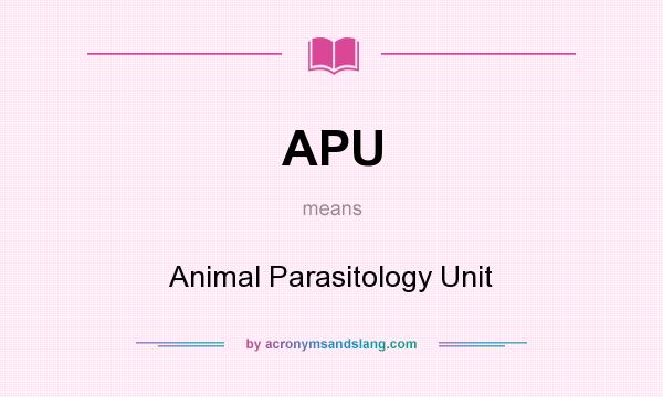 What does APU mean? It stands for Animal Parasitology Unit