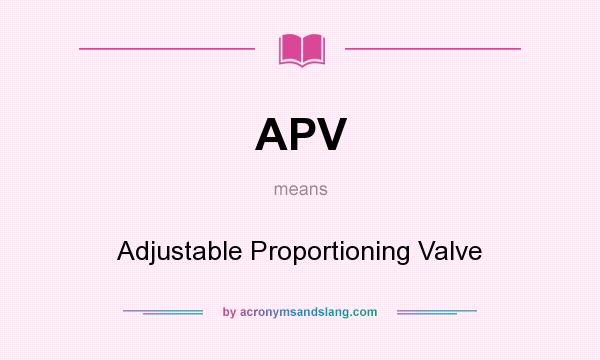 What does APV mean? It stands for Adjustable Proportioning Valve