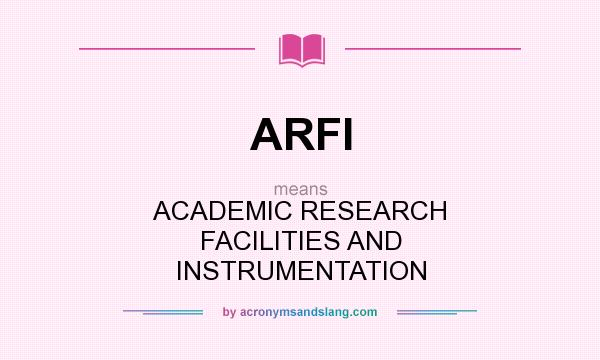 What does ARFI mean? It stands for ACADEMIC RESEARCH FACILITIES AND INSTRUMENTATION