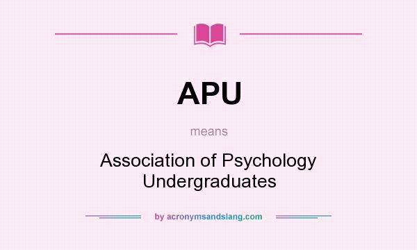 What does APU mean? It stands for Association of Psychology Undergraduates