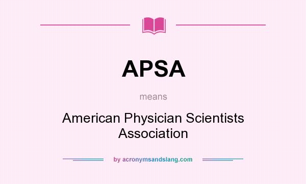 What does APSA mean? It stands for American Physician Scientists Association