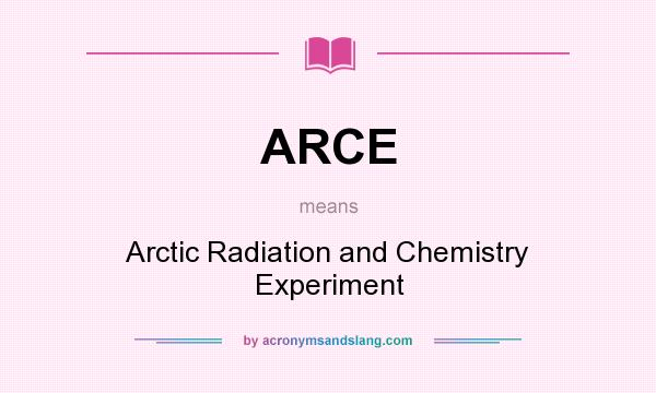 What does ARCE mean? It stands for Arctic Radiation and Chemistry Experiment