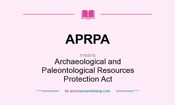What does APRPA mean? It stands for Archaeological and Paleontological Resources Protection Act