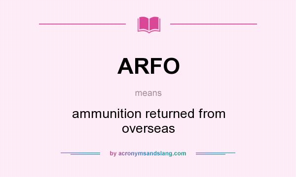What does ARFO mean? It stands for ammunition returned from overseas