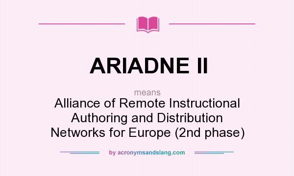 What does ARIADNE II mean? It stands for Alliance of Remote Instructional Authoring and Distribution Networks for Europe (2nd phase)