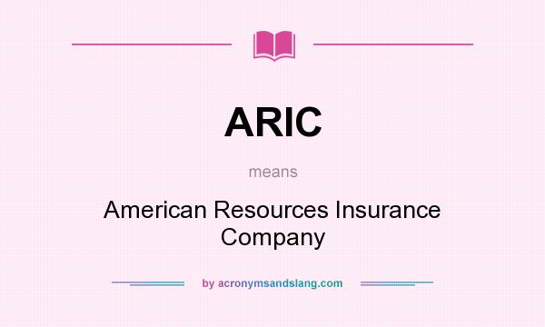 What does ARIC mean? It stands for American Resources Insurance Company