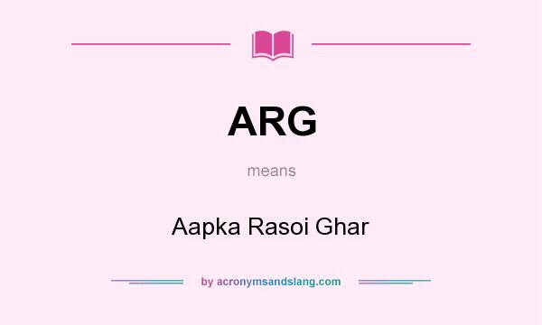 What does ARG mean? It stands for Aapka Rasoi Ghar