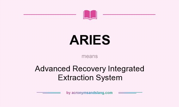 What does ARIES mean? It stands for Advanced Recovery Integrated Extraction System