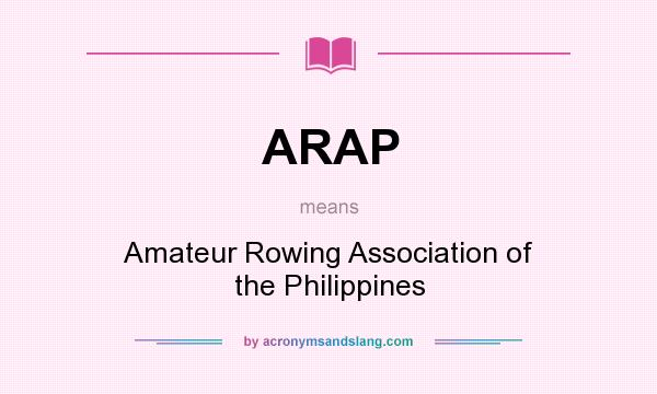 What does ARAP mean? It stands for Amateur Rowing Association of the Philippines