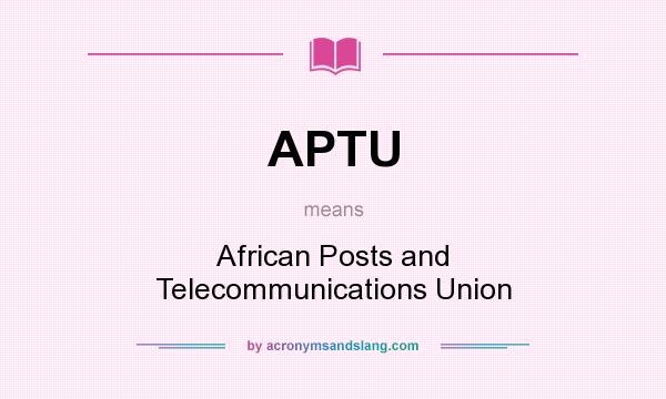 What does APTU mean? It stands for African Posts and Telecommunications Union