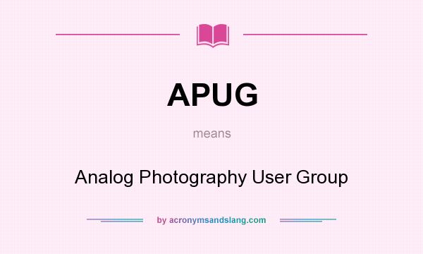 What does APUG mean? It stands for Analog Photography User Group