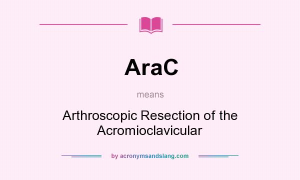 What does AraC mean? It stands for Arthroscopic Resection of the Acromioclavicular