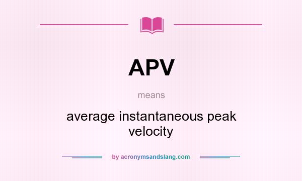 What does APV mean? It stands for average instantaneous peak velocity