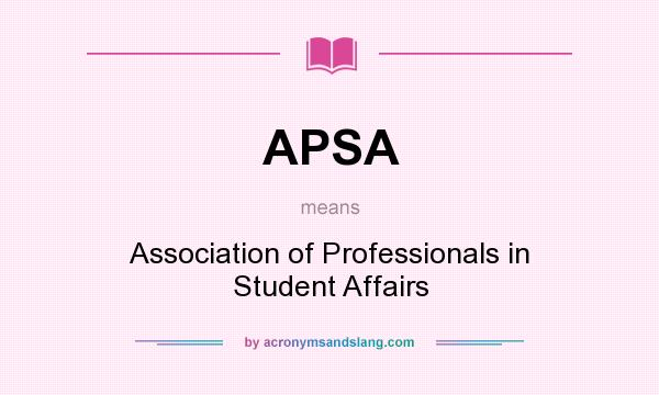 What does APSA mean? It stands for Association of Professionals in Student Affairs